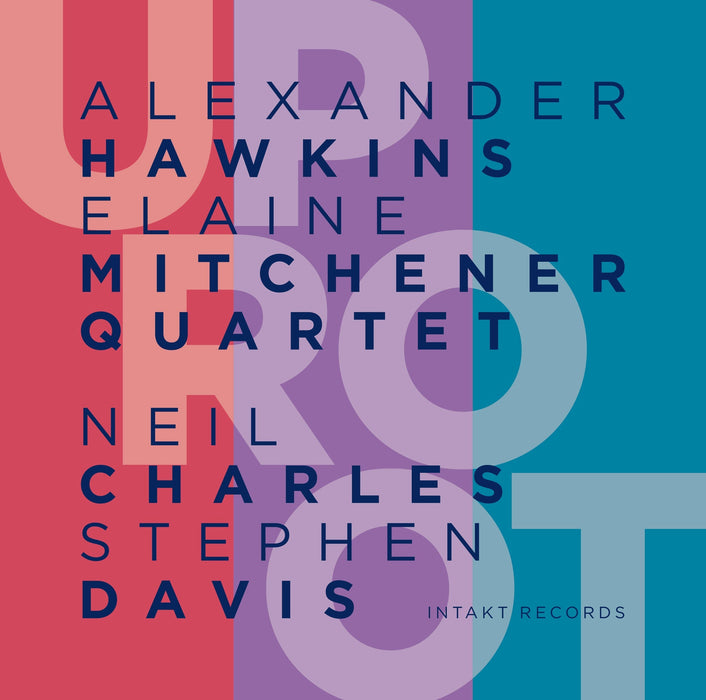 297: ALEXANDER HAWKINS – ELAINE MITCHENER – QUARTET. Uproot