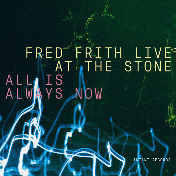 320: FRED FRITH. Live At The Stone – All Is Always Now