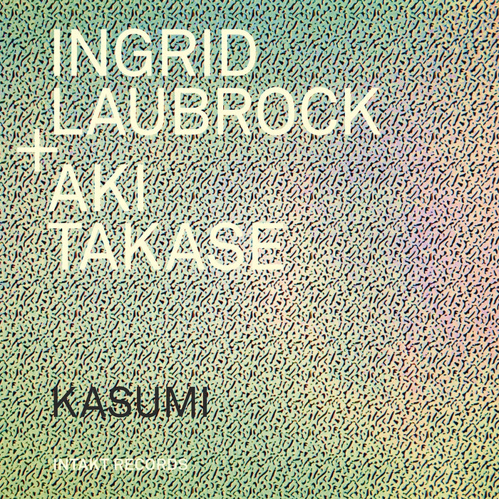 337: INGRID LAUBROCK – AKI TAKASE. Kasumi