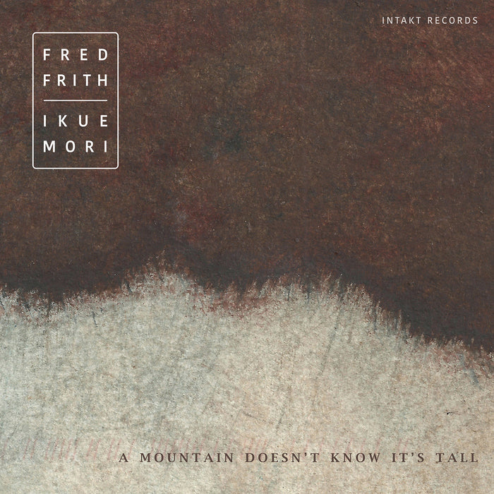 352: FRED FRITH – IKUE MORI. A Mountain Doesn’t Know It’s Tall