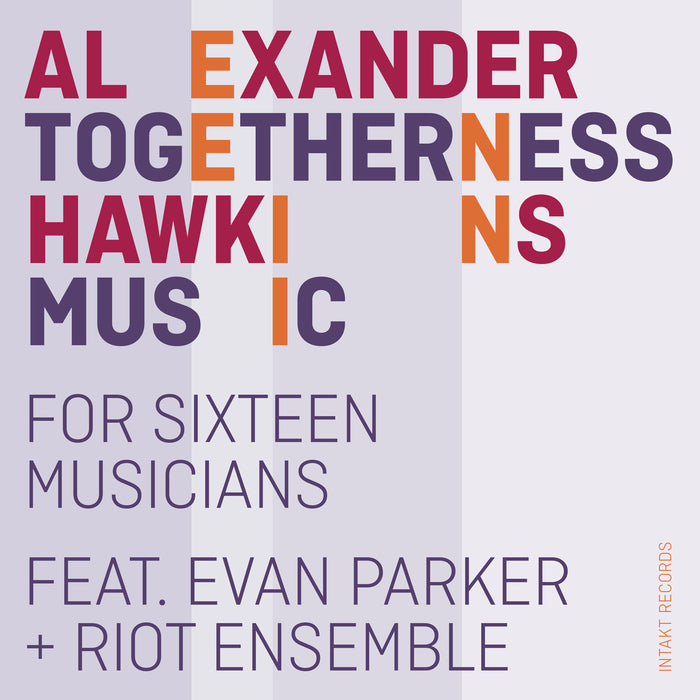 361: ALEXANDER HAWKINS. Togetherness Music For Sixteen Musicians Feat. Evan Parker
+ Riot Ensemble