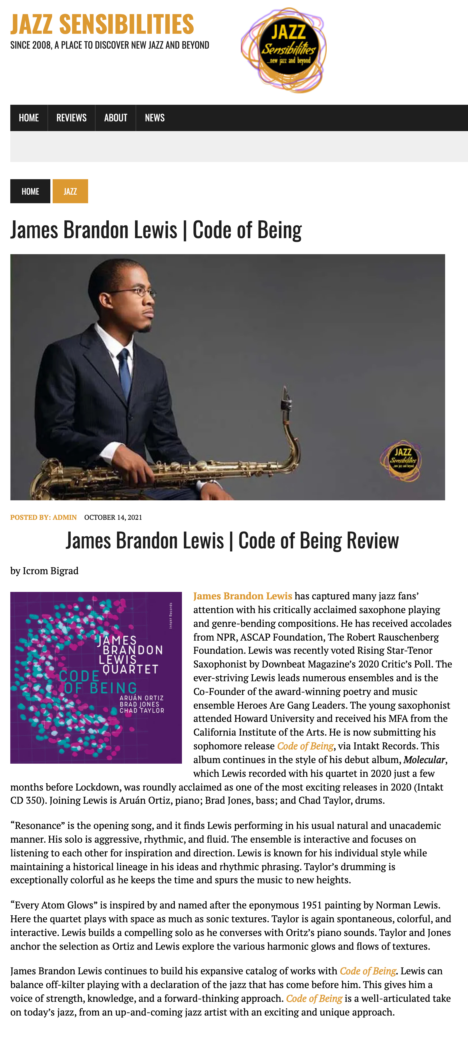 James Brandon Lewis has captured many jazz fans’ attention with his critically acclaimed saxophone playing and genre-bending compositions. He has received accolades from NPR, ASCAP Foundation, The Robert Rauschenberg Foundation. Lewis was recently voted Rising Star-Tenor Saxophonist by Downbeat Magazine’s 2020 Critic’s Poll. The ever-striving Lewis leads numerous ensembles and is the Co-Founder of the award-winning poetry and music ensemble Heroes Are Gang Leaders. The young saxophonist attended Howard University and received his MFA from the California Institute of the Arts. He is now submitting his sophomore release Code of Being, via Intakt Records. This album continues in the style of his debut album, Molecular, which Lewis recorded with his quartet in 2020 just a few months before Lockdown, was roundly acclaimed as one of the most exciting releases in 2020 (Intakt CD 350). Joining Lewis is Aruán Ortiz, piano; Brad Jones, bass; and Chad Taylor, drums.