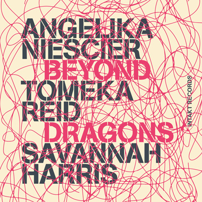 Intakt Records CD 412 ANGELIKA NIESCIER – TOMEKA REID – SAVANNAH HARRIS
BEYOND DRAGONS cover art