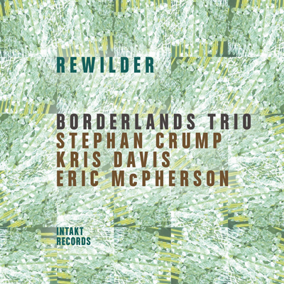 Cover Intakt CD 416BORDERLANDS TRIO
STEPHAN CRUMP – KRIS DAVIS – ERIC MCPHERSON
REWILDER