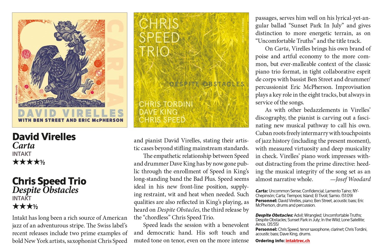 Intakt has long been a rich source of American
		jazz of an adventurous stripe. The Swiss label's
		recent releases include two prime examples of
		bold New York artists, saxophonist Chris Speed
		and pianist David Virelles, stating their artis-
		tic cases beyond stifling mainstream standards.